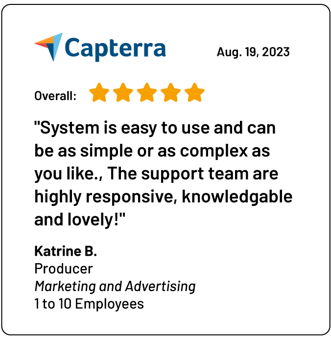 A review on Capterra: "System is easy to use and can be as simple or as complex as you like., The support team are highly responsive, knowledgable and lovely!"<br />
Katrine B.<br />
Producer<br />
Marketing and Advertising<br />
1 to 10 Employees 